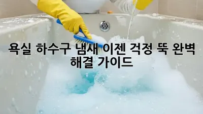 욕실 하수구 냄새? 이젠 걱정 뚝! 완벽 해결 가이드