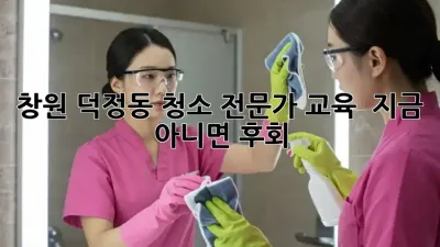 창원 덕정동 청소 전문가 교육 💯 지금 아니면 후회?!