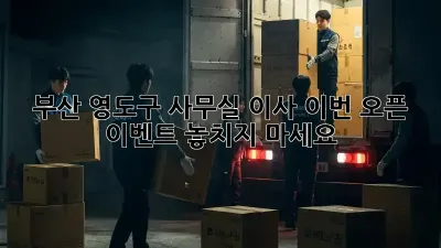 부산 영도구 사무실 이사? 이번 오픈 이벤트 놓치지 마세요!